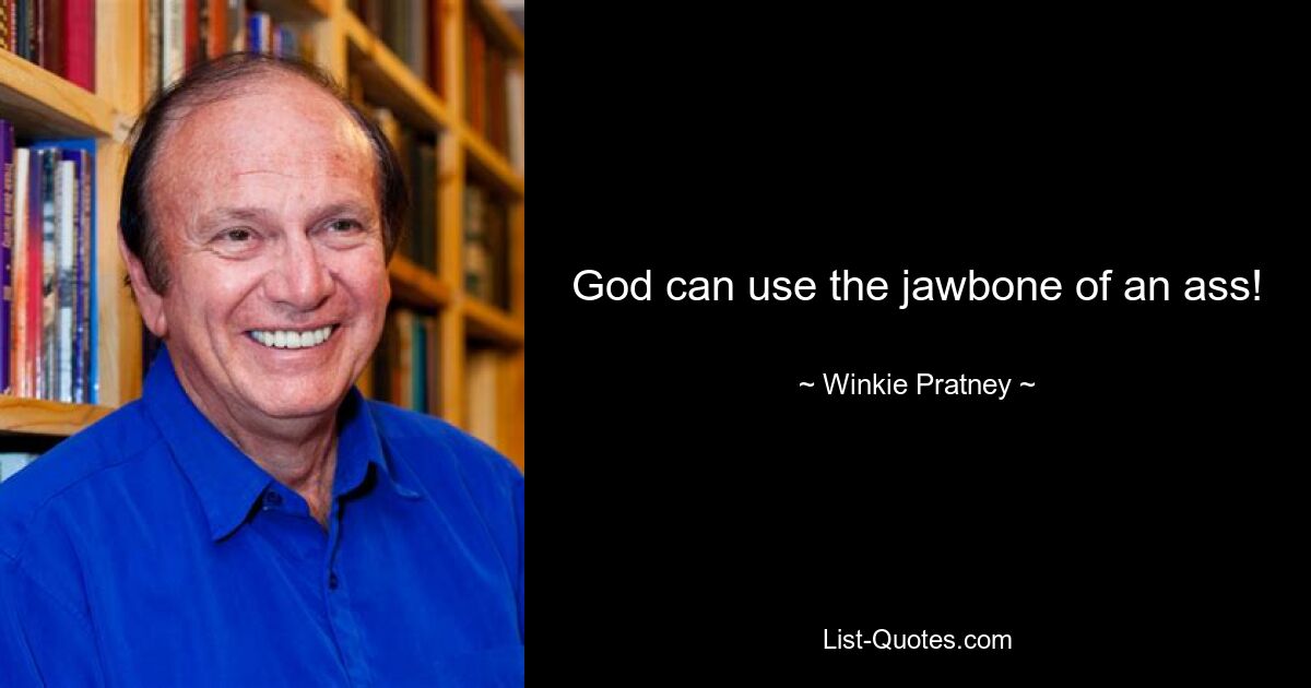 God can use the jawbone of an ass! — © Winkie Pratney