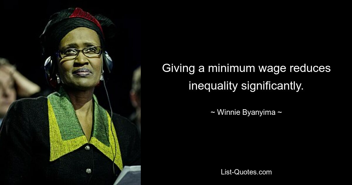 Giving a minimum wage reduces inequality significantly. — © Winnie Byanyima