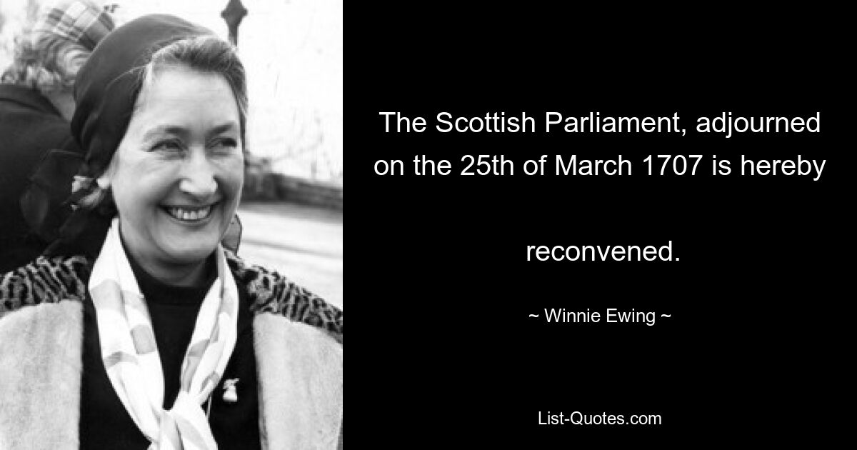 The Scottish Parliament, adjourned on the 25th of March 1707 is hereby 
 reconvened. — © Winnie Ewing