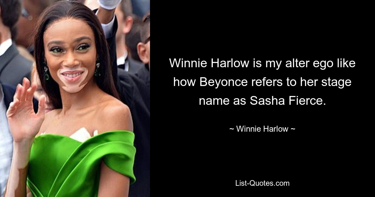 Winnie Harlow is my alter ego like how Beyonce refers to her stage name as Sasha Fierce. — © Winnie Harlow