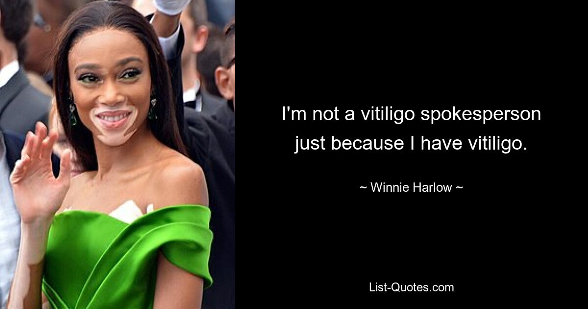 I'm not a vitiligo spokesperson just because I have vitiligo. — © Winnie Harlow