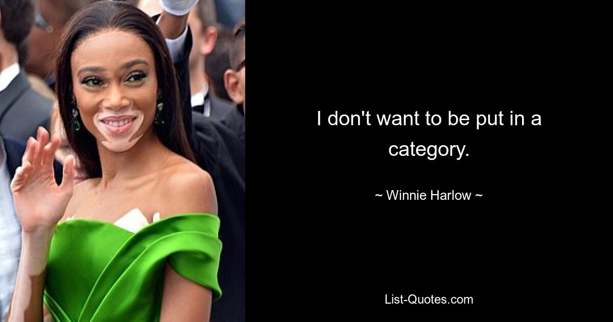 I don't want to be put in a category. — © Winnie Harlow