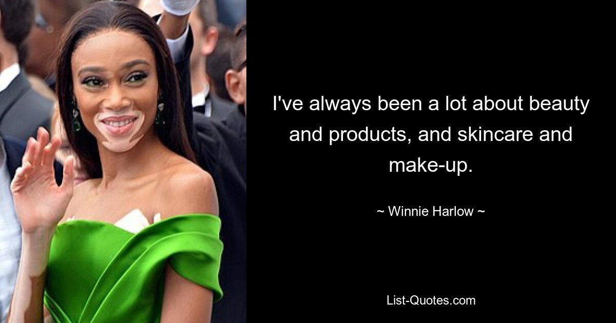 I've always been a lot about beauty and products, and skincare and make-up. — © Winnie Harlow