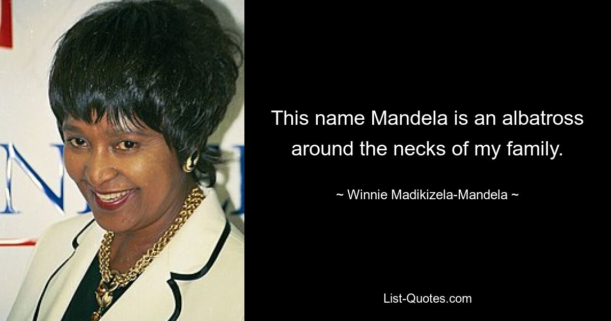 Dieser Name Mandela ist meiner Familie ein Dorn im Auge. — © Winnie Madikizela-Mandela