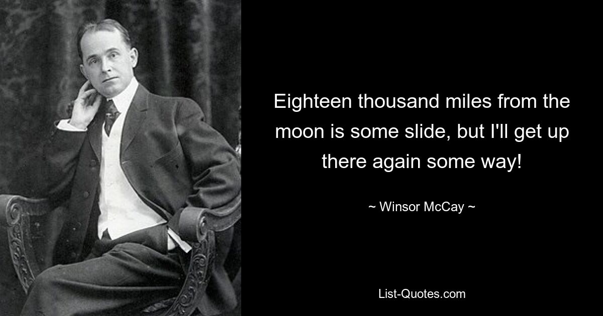 Eighteen thousand miles from the moon is some slide, but I'll get up there again some way! — © Winsor McCay