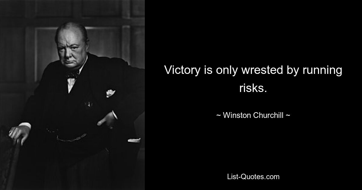 Victory is only wrested by running risks. — © Winston Churchill