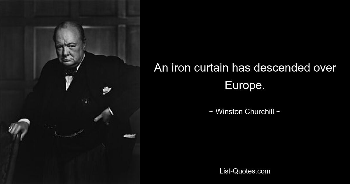 An iron curtain has descended over Europe. — © Winston Churchill