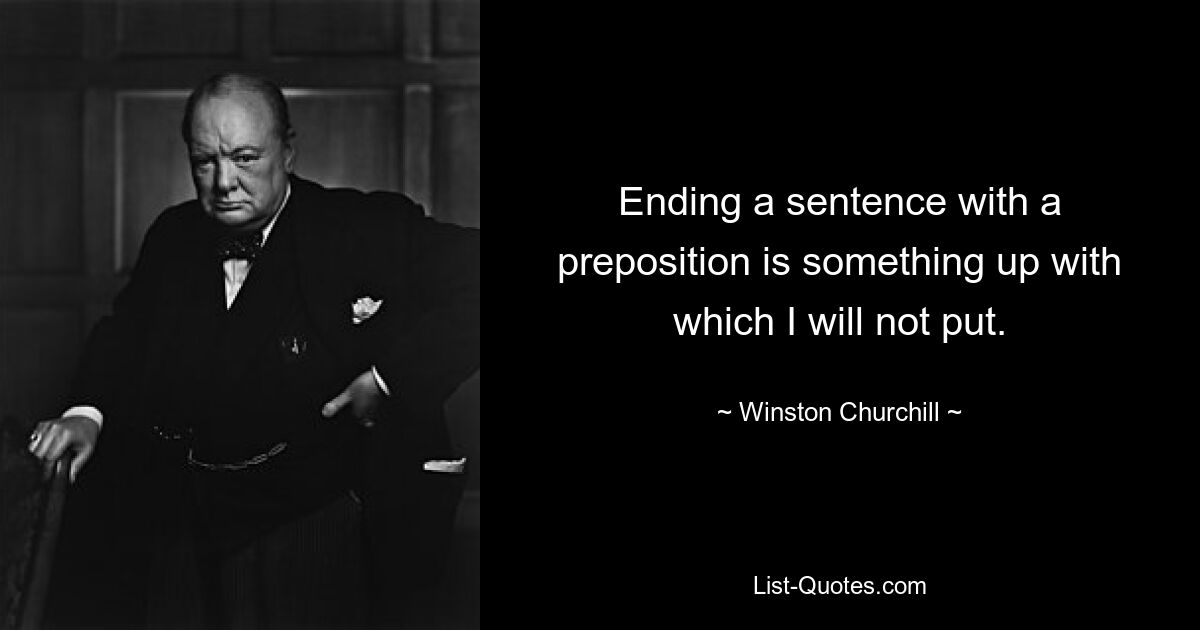 Завершение предложения предлогом — это то, чего я не потерплю. — © Уинстон Черчилль 
