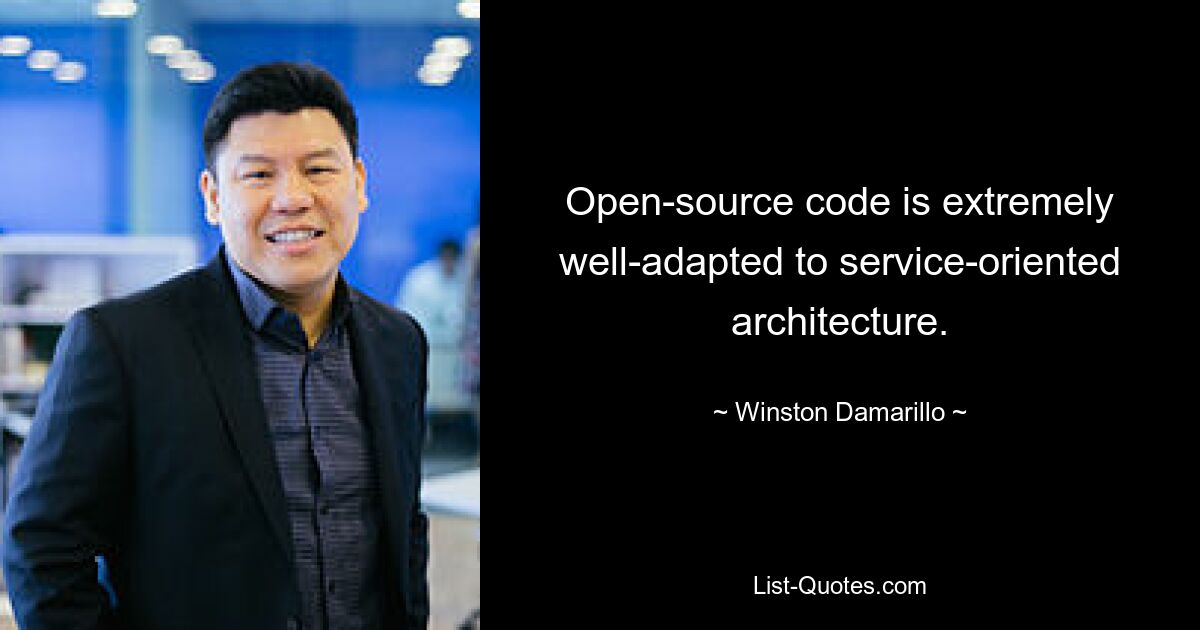 Open-source code is extremely well-adapted to service-oriented architecture. — © Winston Damarillo