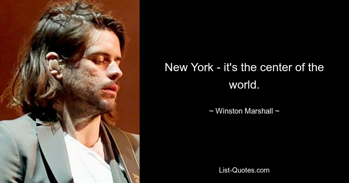 New York - it's the center of the world. — © Winston Marshall