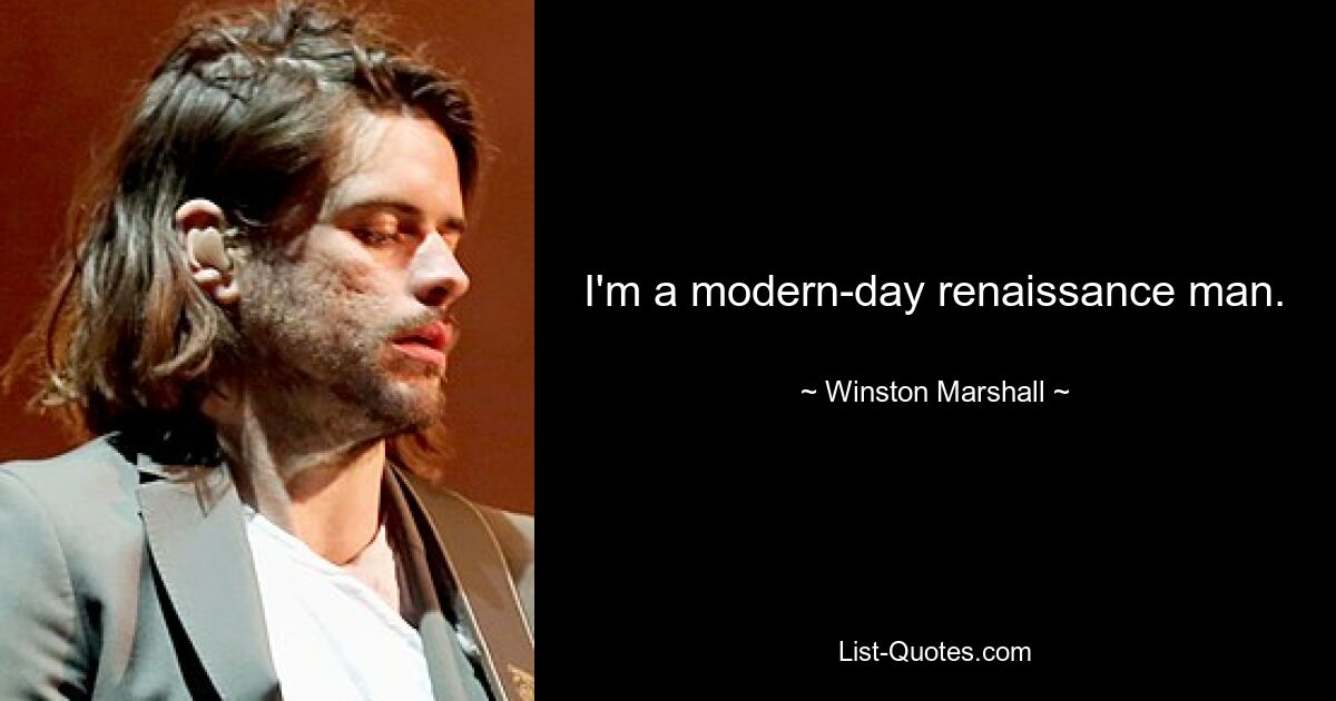 I'm a modern-day renaissance man. — © Winston Marshall