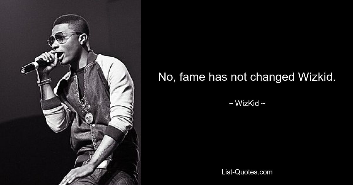 No, fame has not changed Wizkid. — © WizKid