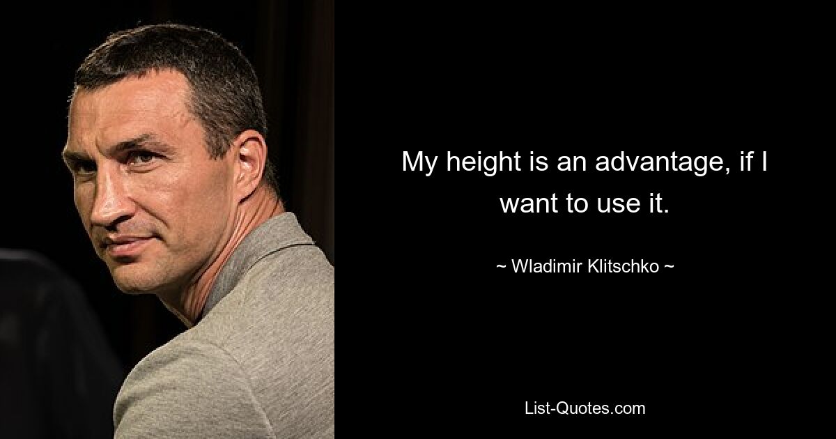 My height is an advantage, if I want to use it. — © Wladimir Klitschko