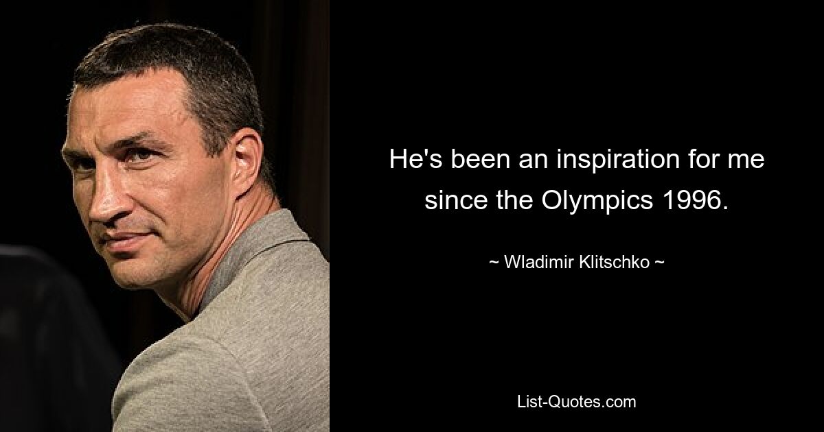 He's been an inspiration for me since the Olympics 1996. — © Wladimir Klitschko