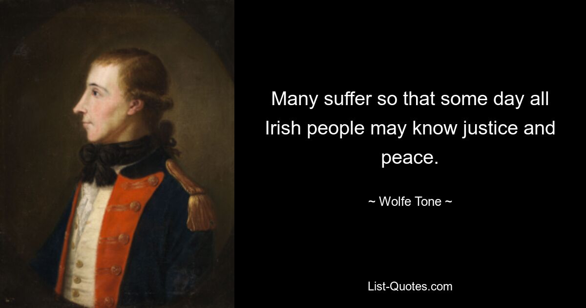 Many suffer so that some day all Irish people may know justice and peace. — © Wolfe Tone