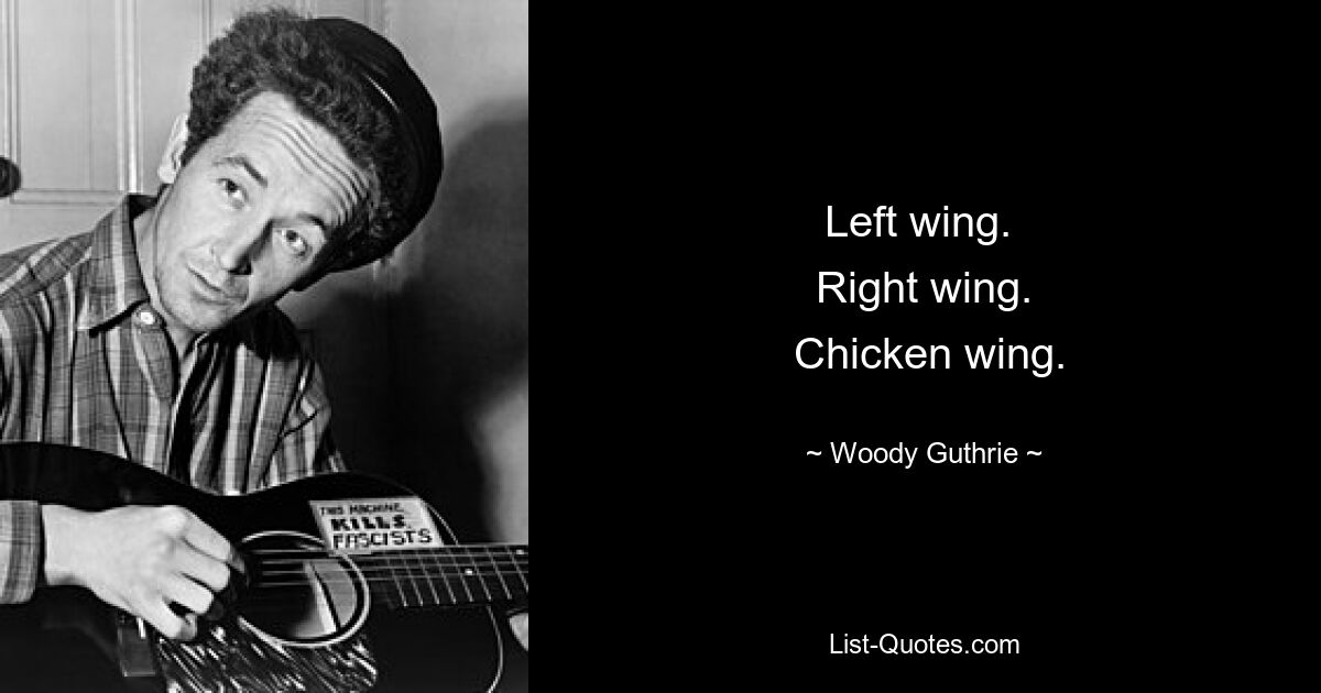 Left wing. 
 Right wing. 
 Chicken wing. — © Woody Guthrie