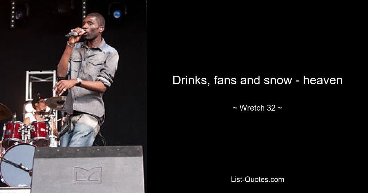 Drinks, fans and snow - heaven — © Wretch 32