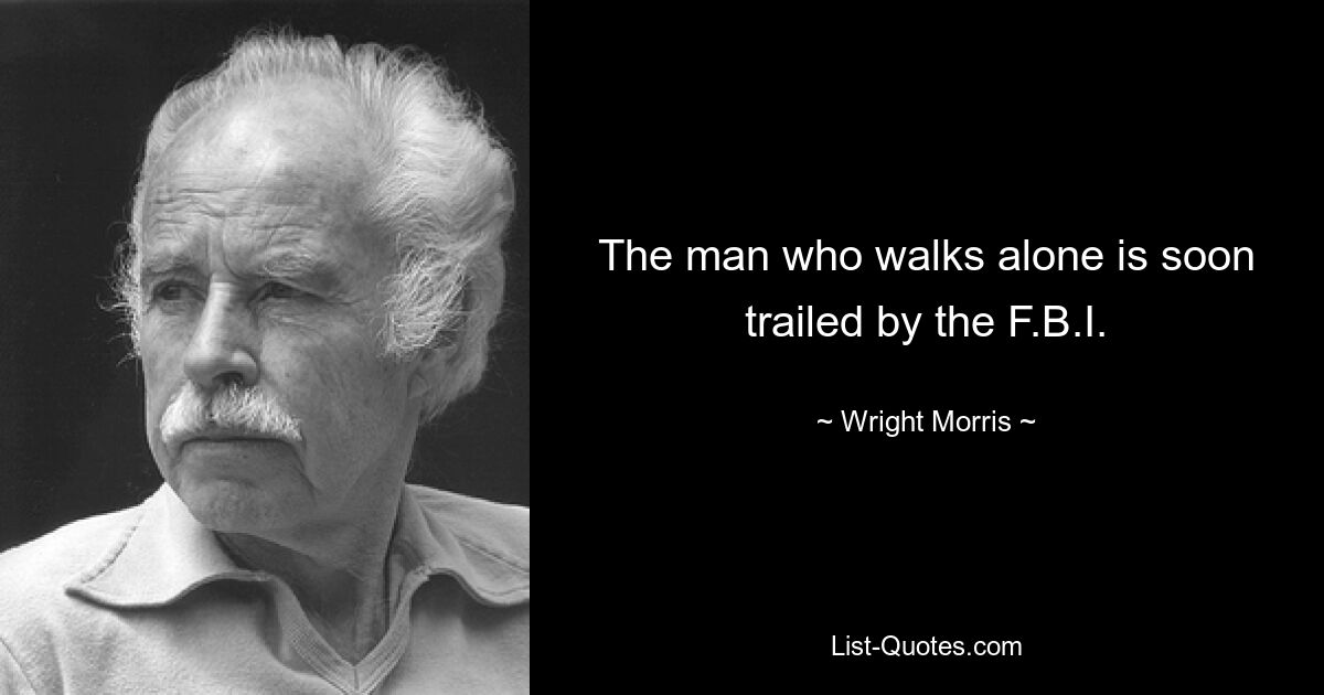 The man who walks alone is soon trailed by the F.B.I. — © Wright Morris