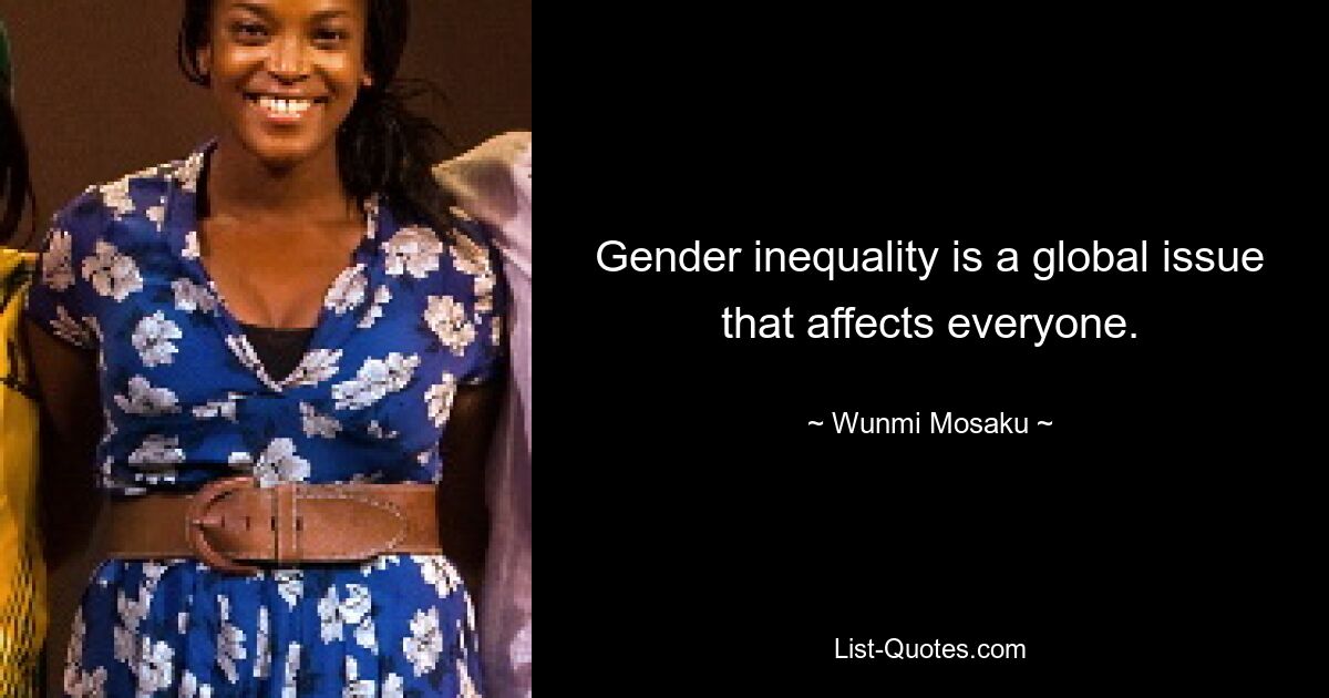 Gender inequality is a global issue that affects everyone. — © Wunmi Mosaku