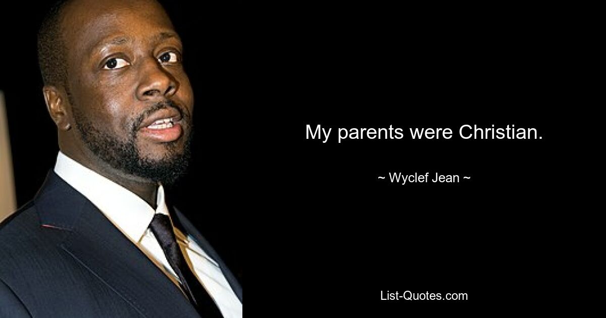 My parents were Christian. — © Wyclef Jean