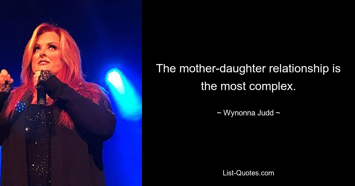 The mother-daughter relationship is the most complex. — © Wynonna Judd