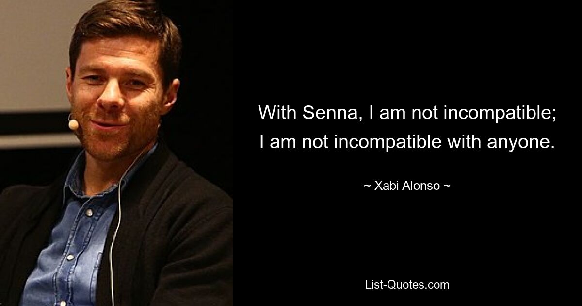 With Senna, I am not incompatible; I am not incompatible with anyone. — © Xabi Alonso