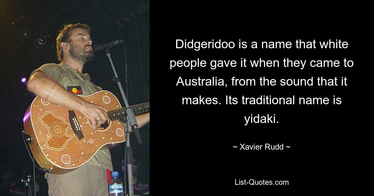 Didgeridoo is a name that white people gave it when they came to Australia, from the sound that it makes. Its traditional name is yidaki. — © Xavier Rudd