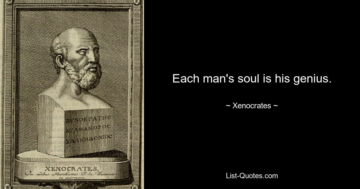 Each man's soul is his genius. — © Xenocrates