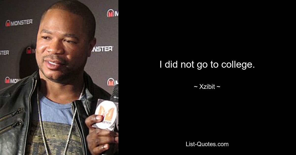 I did not go to college. — © Xzibit