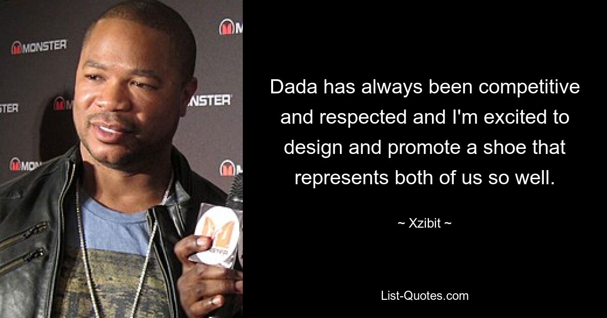 Dada has always been competitive and respected and I'm excited to design and promote a shoe that represents both of us so well. — © Xzibit