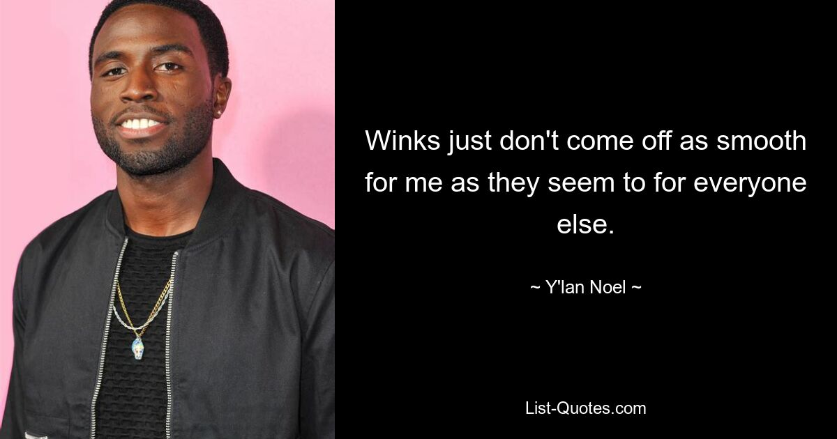 Winks just don't come off as smooth for me as they seem to for everyone else. — © Y'lan Noel