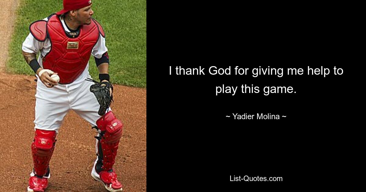 I thank God for giving me help to play this game. — © Yadier Molina