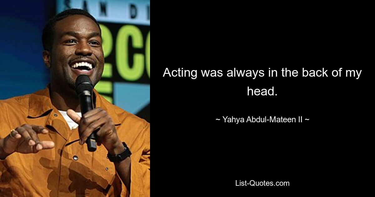 Acting was always in the back of my head. — © Yahya Abdul-Mateen II