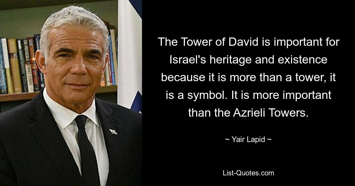 The Tower of David is important for Israel's heritage and existence because it is more than a tower, it is a symbol. It is more important than the Azrieli Towers. — © Yair Lapid