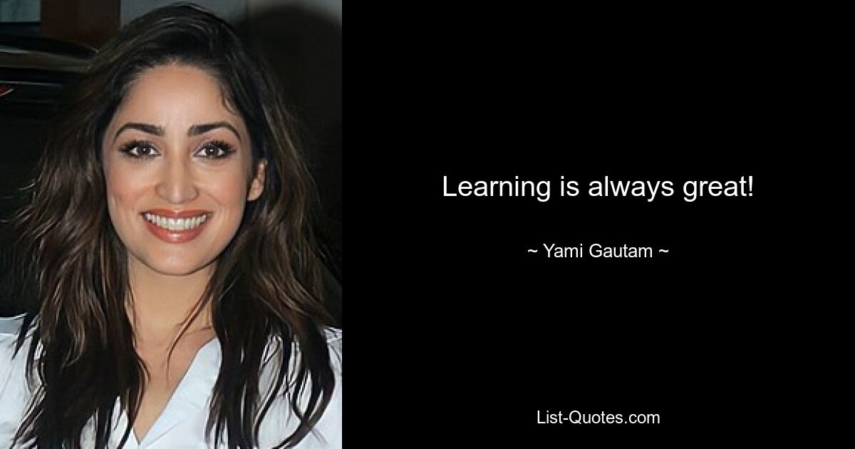 Learning is always great! — © Yami Gautam