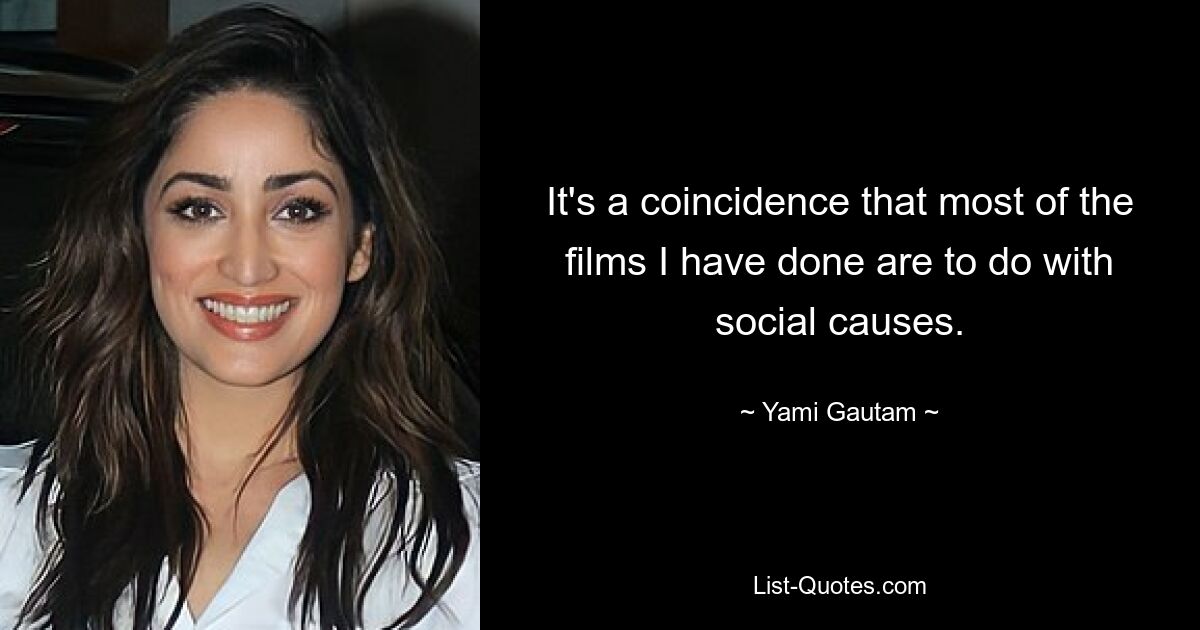 It's a coincidence that most of the films I have done are to do with social causes. — © Yami Gautam