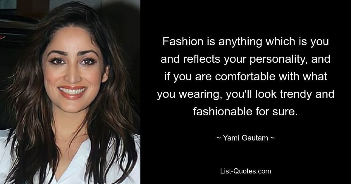 Mode ist alles, was Sie ausmacht und Ihre Persönlichkeit widerspiegelt. Wenn Sie sich mit dem, was Sie tragen, wohl fühlen, werden Sie mit Sicherheit trendig und modisch aussehen. — © Yami Gautam