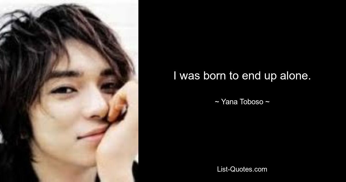 I was born to end up alone. — © Yana Toboso