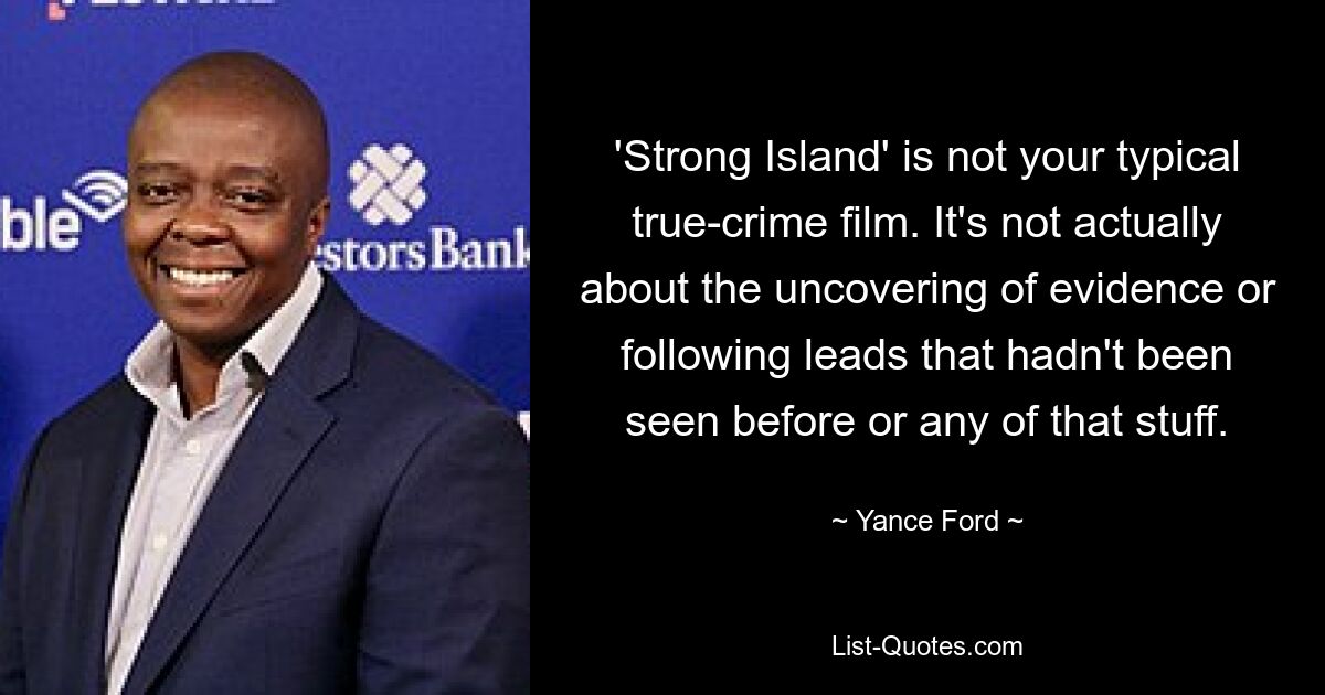 'Strong Island' is not your typical true-crime film. It's not actually about the uncovering of evidence or following leads that hadn't been seen before or any of that stuff. — © Yance Ford