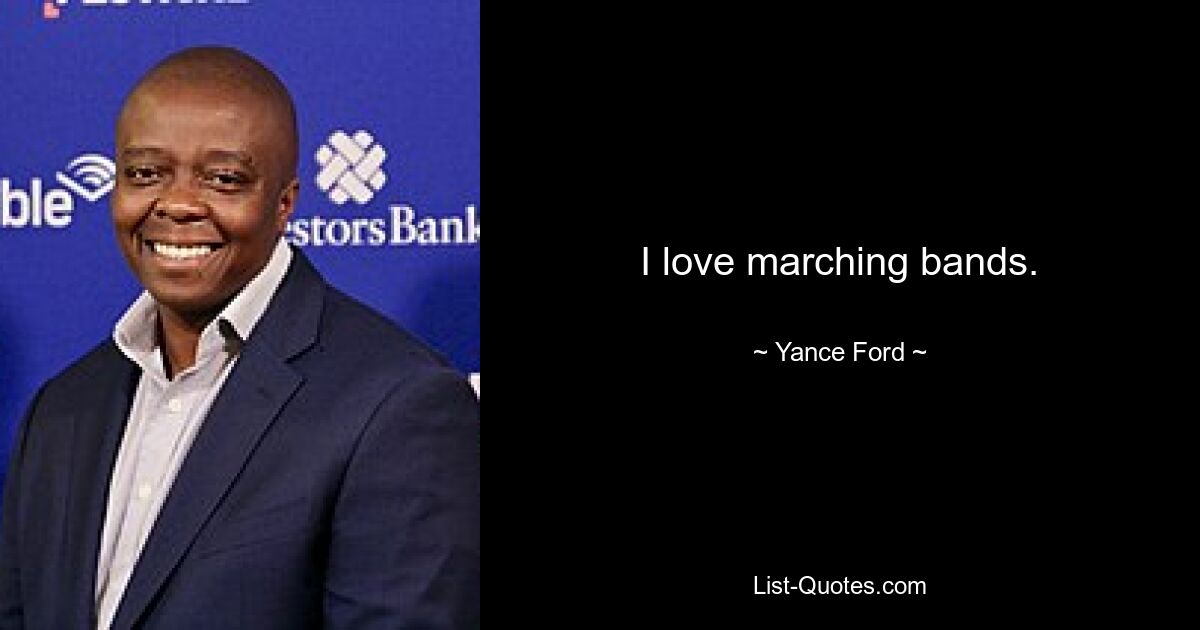 I love marching bands. — © Yance Ford