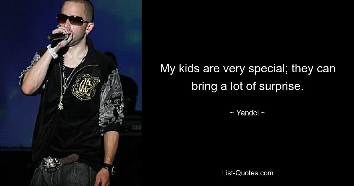 My kids are very special; they can bring a lot of surprise. — © Yandel