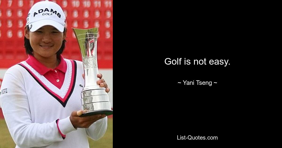 Golf is not easy. — © Yani Tseng