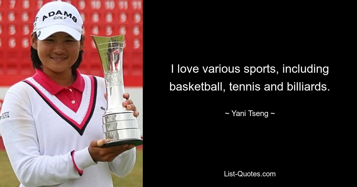 I love various sports, including basketball, tennis and billiards. — © Yani Tseng