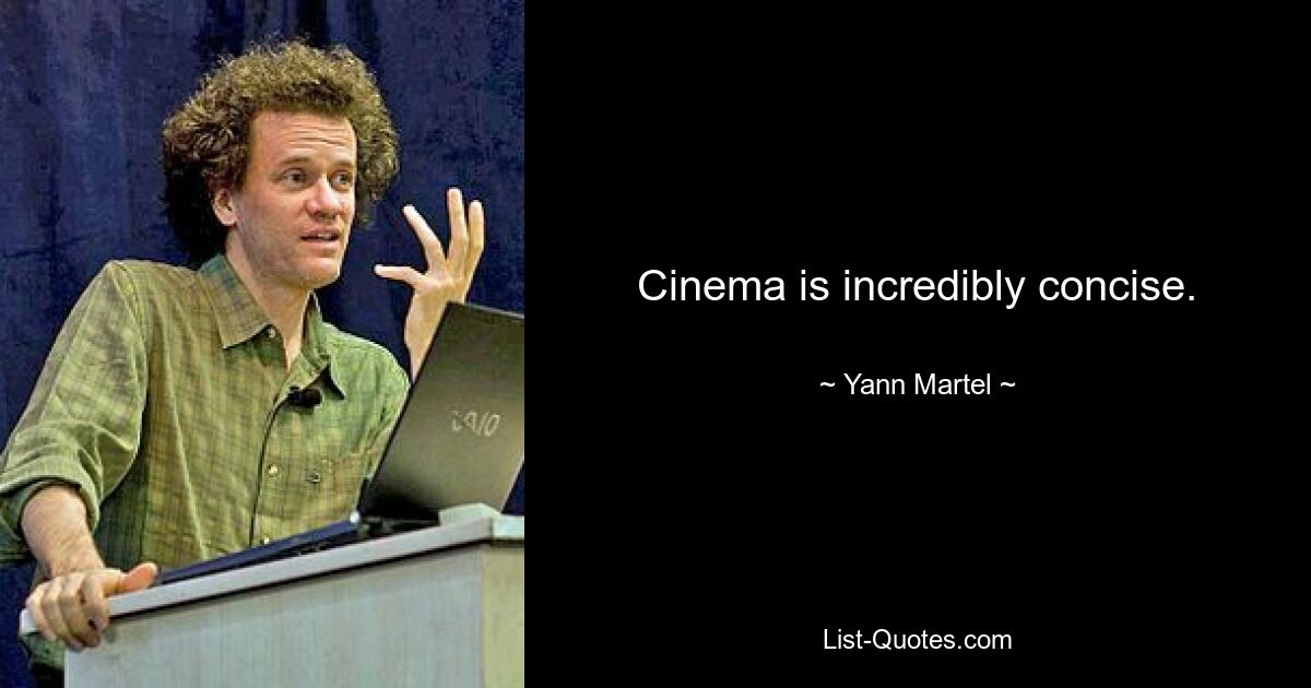 Cinema is incredibly concise. — © Yann Martel