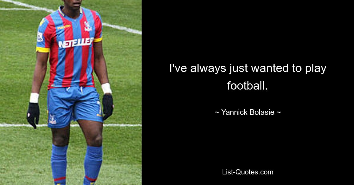 I've always just wanted to play football. — © Yannick Bolasie