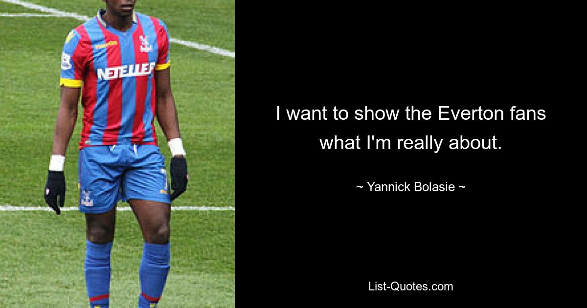 I want to show the Everton fans what I'm really about. — © Yannick Bolasie