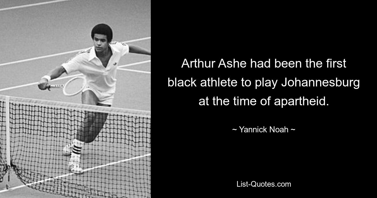 Arthur Ashe had been the first black athlete to play Johannesburg at the time of apartheid. — © Yannick Noah