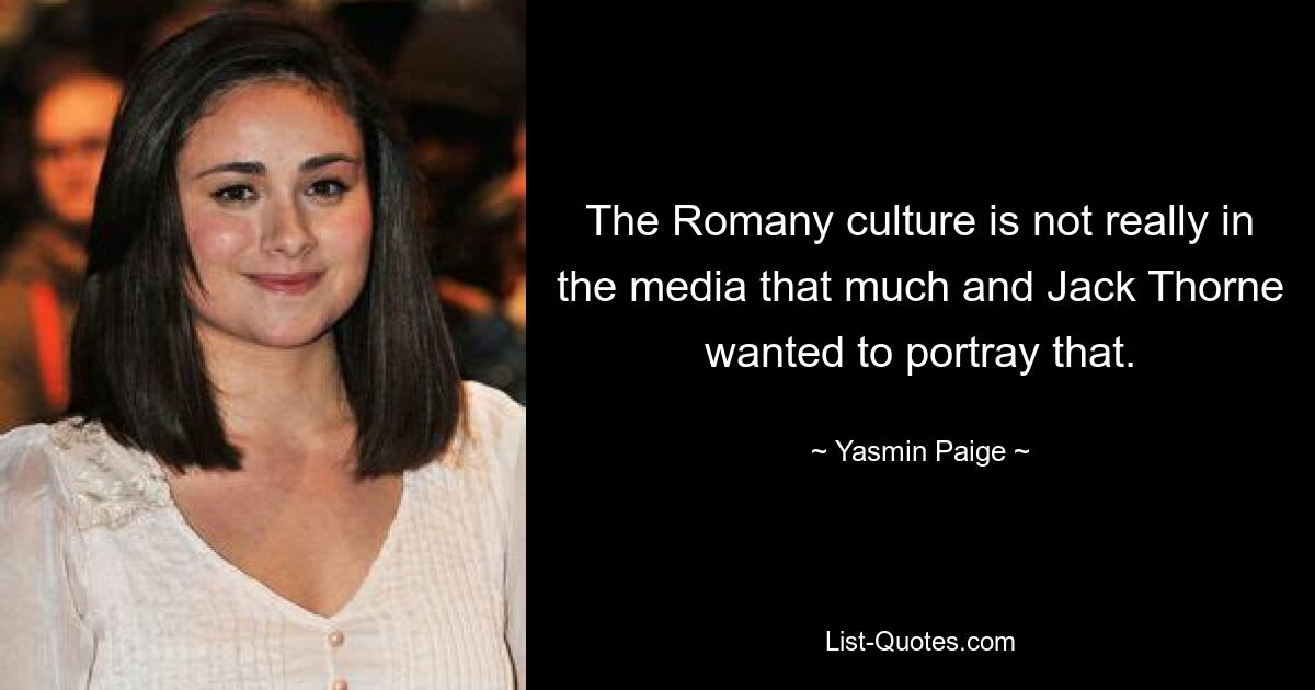 The Romany culture is not really in the media that much and Jack Thorne wanted to portray that. — © Yasmin Paige