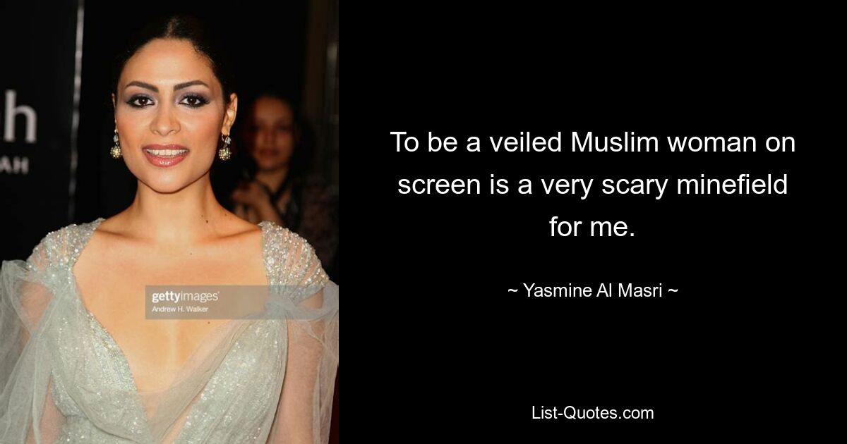 To be a veiled Muslim woman on screen is a very scary minefield for me. — © Yasmine Al Masri