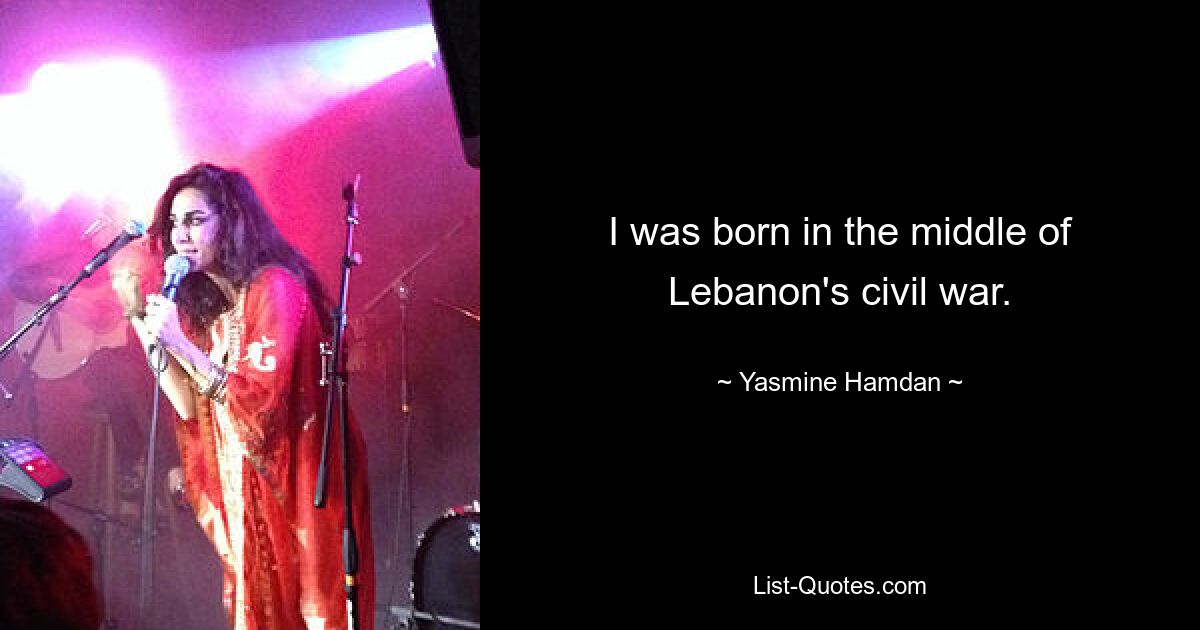 I was born in the middle of Lebanon's civil war. — © Yasmine Hamdan